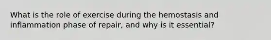 What is the role of exercise during the hemostasis and inflammation phase of repair, and why is it essential?