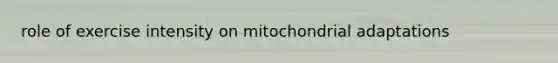 role of exercise intensity on mitochondrial adaptations