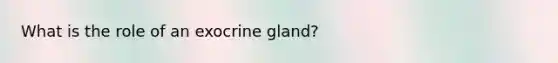 What is the role of an exocrine gland?