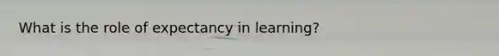 What is the role of expectancy in learning?