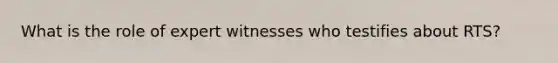 What is the role of expert witnesses who testifies about RTS?