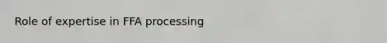 Role of expertise in FFA processing