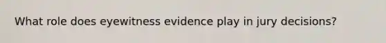 What role does eyewitness evidence play in jury decisions?