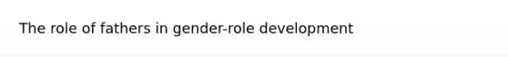 The role of fathers in gender-role development