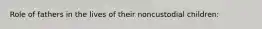 Role of fathers in the lives of their noncustodial children: