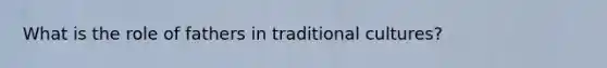 What is the role of fathers in traditional cultures?