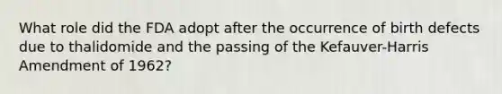 What role did the FDA adopt after the occurrence of birth defects due to thalidomide and the passing of the Kefauver-Harris Amendment of 1962?