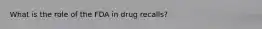 What is the role of the FDA in drug recalls?