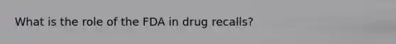 What is the role of the FDA in drug recalls?