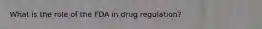 What is the role of the FDA in drug regulation?