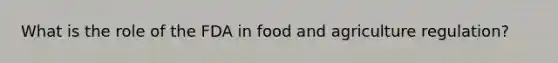 What is the role of the FDA in food and agriculture regulation?