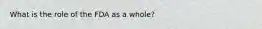 What is the role of the FDA as a whole?
