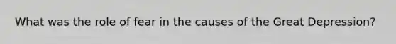 What was the role of fear in the causes of the Great Depression?