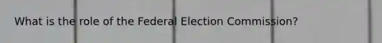 What is the role of the Federal Election Commission?