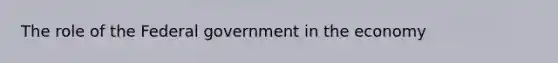 The role of the Federal government in the economy