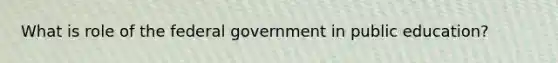 What is role of the federal government in public education?