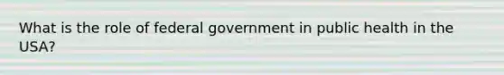 What is the role of federal government in public health in the USA?