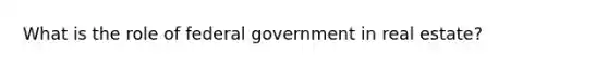 What is the role of federal government in real estate?