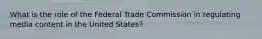 What is the role of the Federal Trade Commission in regulating media content in the United States?