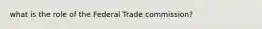 what is the role of the Federal Trade commission?