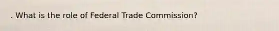 . What is the role of Federal Trade Commission?