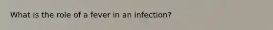 What is the role of a fever in an infection?