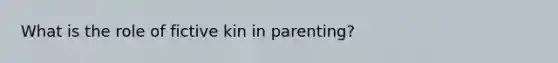 What is the role of fictive kin in parenting?