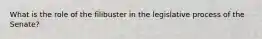 What is the role of the filibuster in the legislative process of the Senate?