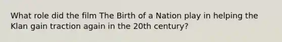 What role did the film The Birth of a Nation play in helping the Klan gain traction again in the 20th century?