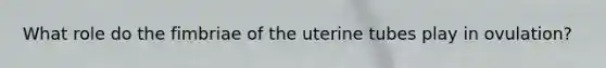 What role do the fimbriae of the uterine tubes play in ovulation?