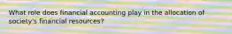 What role does financial accounting play in the allocation of society's financial resources?