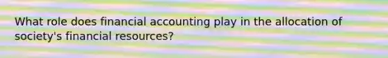 What role does financial accounting play in the allocation of society's financial resources?