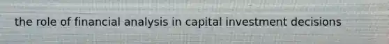 the role of financial analysis in capital investment decisions