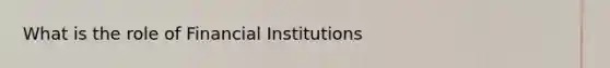 What is the role of Financial Institutions