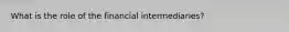 What is the role of the financial intermediaries?