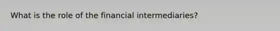 What is the role of the financial intermediaries?