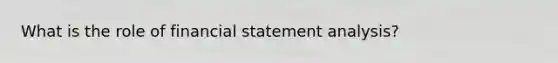 What is the role of financial statement analysis?