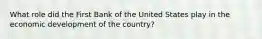 What role did the First Bank of the United States play in the economic development of the country?