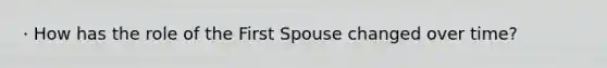 · How has the role of the First Spouse changed over time?