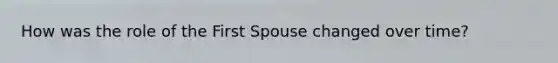 How was the role of the First Spouse changed over time?