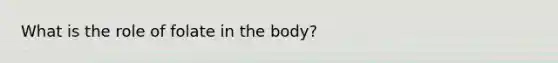 What is the role of folate in the body?