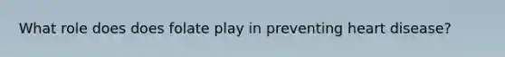 What role does does folate play in preventing heart disease?