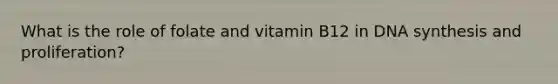 What is the role of folate and vitamin B12 in DNA synthesis and proliferation?