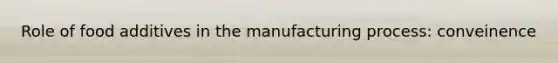 Role of food additives in the manufacturing process: conveinence