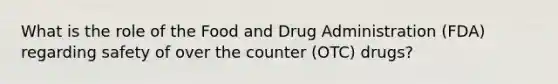 What is the role of the Food and Drug Administration (FDA) regarding safety of over the counter (OTC) drugs?