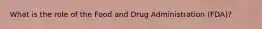 What is the role of the Food and Drug Administration (FDA)?