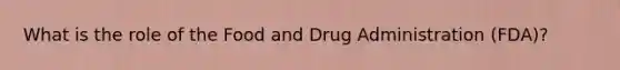 What is the role of the Food and Drug Administration (FDA)?