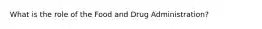 What is the role of the Food and Drug Administration?