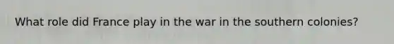 What role did France play in the war in the southern colonies?