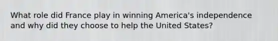 What role did France play in winning America's independence and why did they choose to help the United States?